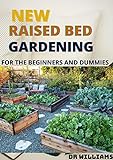 THE NEW RAISED BED GARDENING: THE NEW RAISED BED GARDENING FOR THE BEGINNERS AND DUMMIES (English Edition)