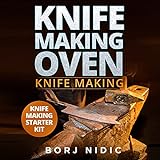 Knife Making Oven - Knife Making: Discover All You Really Need to Know! (English Edition)