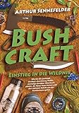 Bushcraft – Einstieg in die Wildnis: Wie Sie die passende Outdoor-Ausrüstung finden, einmalige Outdoor-Abenteuer planen, die Natur lesen lernen und den nächsten Schritt aus der Komfortzone gehen