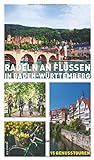 Radeln an Flüssen in Baden-Württemberg - 15 Fahrradtouren an Neckar, Rhein, Donau, Jagst, Tauber, Kocher, Lauter, Nagold u.a.: 15 Genusstouren