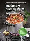Kochen ohne Strom - Das Notfallkochbuch - Die 50 besten Rezepte für Alltag, Camping und Notfall: Mit wichtigen Tipps zu Stromausfall, Vorratshaltung, Wasserversorgung