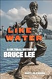 Like Water: A Cultural History of Bruce Lee (English Edition)