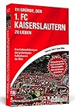 111 Gründe, den 1. FC Kaiserslautern zu lieben - Erweiterte Neuausgabe mit 11 Bonusgründen!: Eine Liebeserklärung an den großartigsten Fußballverein der Welt