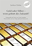 Gold oder Silber - wem gehört die Zukunft?: Edelmetalle als Chance im Lichte instabiler Finanzmärkte und zur Neige gehender Ressourcen