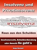 Insolvenz und Privatinsolvenz – Raus aus den Schulden – Insolvenzrecht, Schuldnerberatung oder Anwalt: So geht´s
