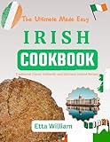 The Ultimate Made Easy IRISH Cookbook: Traditional Classic Authentic and Delicious Ireland Recipes (The Global Cuisine Cookbooks Book 6) (English Edition)