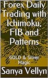 Forex Daily Trading with Ichimoku, FIB and Patterns: GOLD & Silver Magic (English Edition)