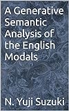 A Generative Semantic Analysis of the English Modals (English Edition)