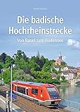 Die badische Hochrheinstrecke. Rund 160 Fotografien, Streckenpläne und Zeichnungen dokumentieren die Geschichte der Eisenbahn am Hochrhein, ihre ... Bodensee (Sutton - Auf Schienen unterwegs)