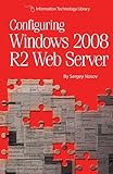 Configuring Windows 2008 R2 Web Server: A step-by-step guide to building Internet servers with Windows (English Edition)