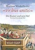 Viribus Unitis: Der Kaiser und sein Hof. Ein neues Franz-Joseph-Bild.