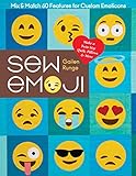 Sew Emoji: Mix & Match 60 Features for Custom Emoticons; Make a Twin-Size Quilt, Pillows & More (English Edition)