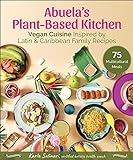 Abuela's Plant-Based Kitchen: Vegan Cuisine Inspired by Latin & Caribbean Family Recipes (English Edition)