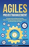 Agiles Projektmanagement: Als Einsteiger mit Scrum und Kanban zum Erfolg führen. Ratgeber und Einführung für Management, Führungskraft sowie Mitarbeiter. Ganz leicht Ziele erreichen. Inkl. Lernfragen!