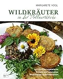 Wildkräuter in der Vollwertküche: 140 köstliche vegetarische Rezepte mit heimischen Wildpflanzen und Wildfrüchten