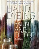 Callahan, G: Hand Dyeing Yarn and Fleece: Dip-Dyeing, Hand-Painting, Tie-Dyeing, and Other Creative Techniques