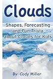 Clouds: Shapes, Forecasting and Fun Trivia about Clouds for Kids
