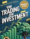 Vom Trading zum Investment: Investieren leicht gemacht (Handeln an der Börse: Trading und Investment – Ihr Weg zur finanziellen Unabhängigkeit!, Band 2)