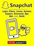 Snapchat, Login, Filters, Lenses, Updates, Support, Download, App, Apk, ++, Guide (English Edition)