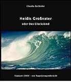Heidis Großvater oder Das Glückskind: Tsunami 2004 - Ein Augenzeugenbericht