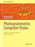 Photogrammetric Computer Vision: Statistics, Geometry, Orientation and Reconstruction (Geometry and Computing (11), Band 11)
