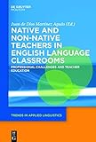 Native and Non-Native Teachers in English Language Classrooms: Professional Challenges and Teacher Education (Trends in Applied Linguistics [TAL] Book 26) (English Edition)
