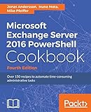 Microsoft Exchange Server 2016 PowerShell Cookbook - Fourth Edition: Powerful recipes to automate time-consuming administrative tasks (English Edition)