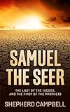 Samuel the Seer: The Last of the Judges, and the First of the Prophets after Moses (English Edition)