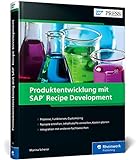 Produktentwicklung mit SAP Recipe Development: Ihr Erfolgsrezept für die Prozessindustrie (SAP PRESS)