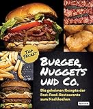 Burger, Nuggets und Co.: Die geheimen Rezepte der Fast-Food-Restaurants zum Nachkochen: Für Grill und Pfanne | Kochbuch mit Bildern und Schritt-für-Schritt-Anleitung
