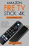 AMAZON FIRE TV STICK 4K 2022 BEGINNERS GUIDE: An Easy Guide to Using the Fire Stick 4k Max Device with Alexa: Including Troubleshooting Hacks, Tips and Tricks. (English Edition)