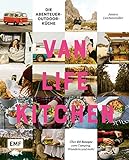 Van Life Kitchen – Die Abenteuer-Outdoor-Küche: Über 60 Rezepte zum Camping, Wandern und mehr