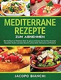 Mediterrane Rezepte zum Abnehmen: Das Kochbuch zur Mittelmeer-Diät. So genussvoll können Sie Ihre Herz-Kreislauf-Gesundheit fördern und dabei Gewicht verlieren (Inkl. Nährwerten und Punkten)