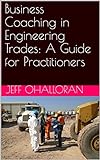 Business Coaching in Engineering Trades: A Guide for Practitioners (English Edition)