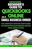 The Ultimate Beginner's Guide to QuickBooks Online as a Small Business Owner: The Complete Step-By-Step Guide to Mastering QuickBooks Online From Zero to Pro (English Edition)