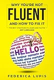 Why You're Not Fluent and How To Fix It: The Best Strategies To Learn and Master Any Language (How to Learn a Language Fast Book 2) (English Edition)