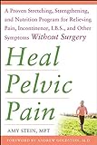 Heal Pelvic Pain: A Proven Stretching, Strengthening, and Nutrition Program for Relieving Pain, Incontinence, I.B.S, and Other Symptoms Without Surgery