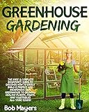 Greenhouse Gardening: The Easy & Complete Beginner's Guide to Discover How to Easily Build A Perfect and Inexpensive Own Greenhouse to Growing Healthy ... Vegetables All-Year-Round (English Edition)