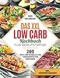 Das XXL Low Carb Kochbuch für Berufstätige: 200 neue und schnelle Low Carb Rezepte zum Abnehmen. Inkl. Nährwertangaben