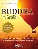Buddha im Gepäck - Der kleine Reiseführer zum Glück- Weisheiten, Geschichten und Übungen für mehr Gelassenheit, innere Kraft und Lebensfreude