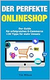 Der perfekte Onlineshop - Der Guide für erfolgreiches E-Commerce + 33 Tipps für mehr Umsatz | Online Geld verdienen mit deinem eigenen Onlineshop