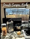 Smarte Camper Küche: 77 einfache, leckere & gesunde Rezepte für unterwegs