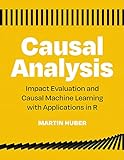 Causal Analysis: Impact Evaluation and Causal Machine Learning with Applications in R