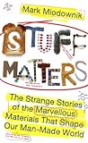 Stuff Matters: The Strange Stories of the Marvellous Materials that Shape Our Man-made World (English Edition)