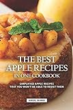 The Best Apple Recipes in One Cookbook: Simplified Apple Recipes that You Won't be Able to Resist Them
