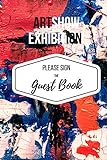 Art Show Exhibition Guest Book: Please Sign the Guest Book, 100 prompt-formatted, email-collecting pages for 400 guests, 6'x9' softcover