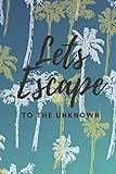 Lets Escape to the Unknown Notebook: Motivational Notebook, Diary, Journal (150 Pages, Lined, 6' x 9')