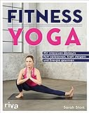 Fitness-Yoga: Mit intensiven Workouts Fett verbrennen, Kraft steigern und Energie gewinnen