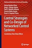 Control Strategies and Co-Design of Networked Control Systems: Considering Time Delay Effects (Modeling and Optimization in Science and Technologies Book 13) (English Edition)