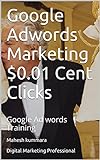 Google Adwords Marketing $0.01 Cent Clicks: Google Ad words Training (English Edition)